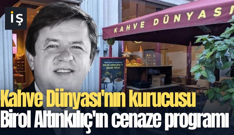Kahve Dünyası'nın kurucusu Birol Altınkılıç'ın cenaze programı belli oldu!