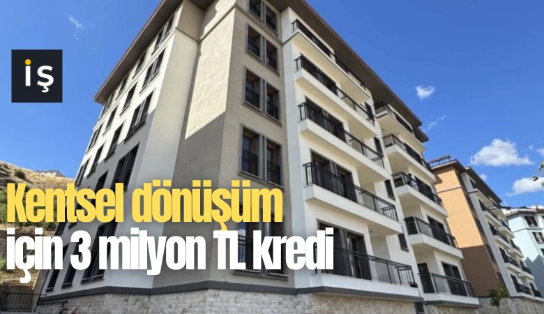 Kentsel dönüşüm için 3 milyon TL kredi