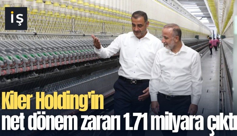 Kiler Holding'in net dönem zararı 1.71 milyara çıktı