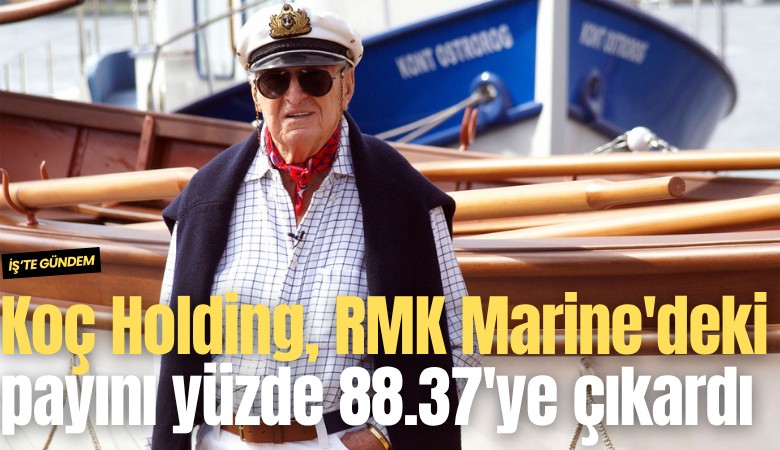 Koç Holding, RMK Marine'deki payını yüzde 88.37'ye çıkardı