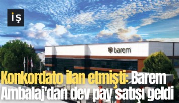 Konkordato ilan etmişti: Barem Ambalaj'dan dev pay satışı geldi