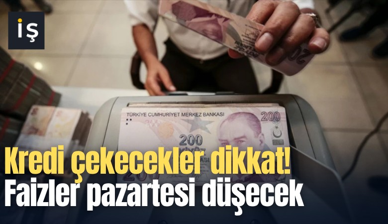 Kredi çekecekler dikkat! Faizler pazartesi düşecek