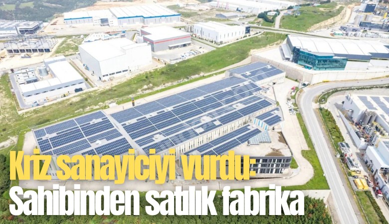 Kriz sanayiciyi vurdu: Sahibinden satılık fabrika