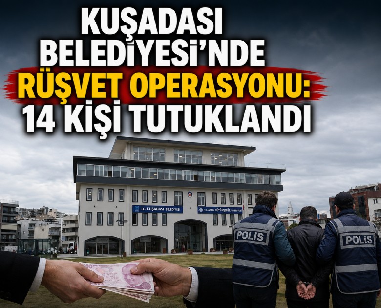 Kuşadası Belediyesi'nde rüşvet operasyonu: 14 kişi tutuklandı