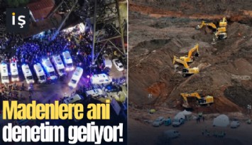 Madenlere ani denetim geliyor!