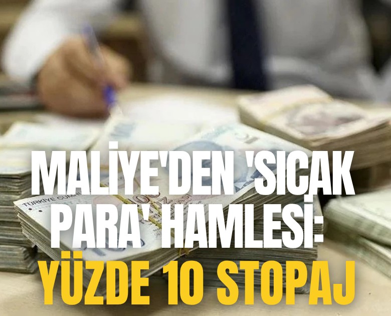 Maliye'den 'Sıcak para' hamlesi: Yüzde 10 stopaj geliyor