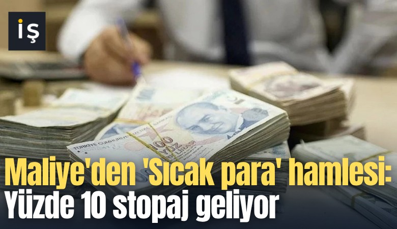 Maliye'den 'Sıcak para' hamlesi: Yüzde 10 stopaj geliyor