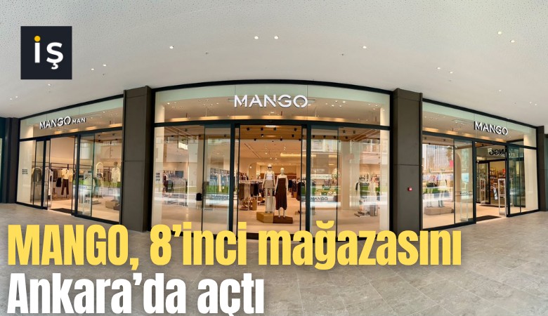 MANGO, Ankara'daki 8'inci mağazasıyla Türkiye'deki varlığını güçlendirdi
