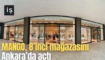 MANGO, Ankara’daki 8’inci mağazasıyla Türkiye’deki varlığını güçlendirdi
