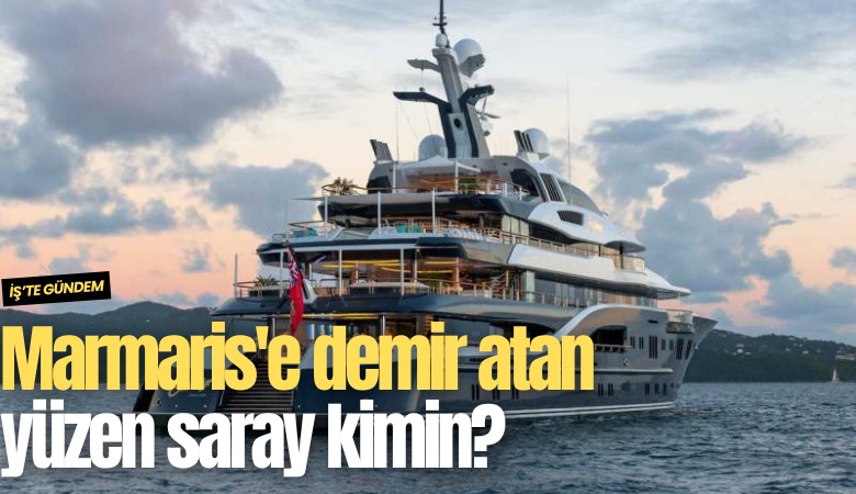 Marmaris'e demir atan yüzen saray kimin?