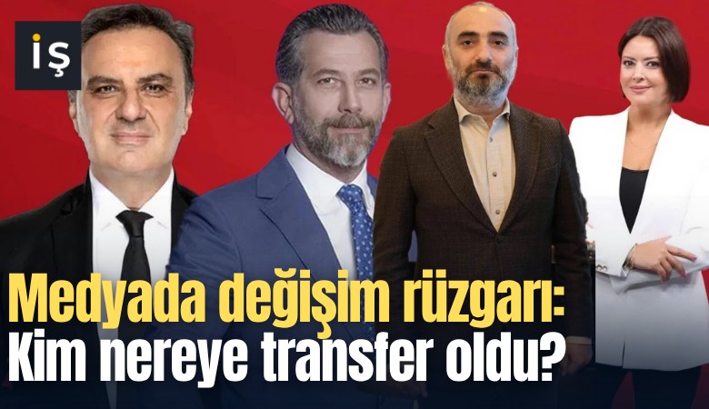 Medyada değişim rüzgarı: Kim nereye transfer oldu?