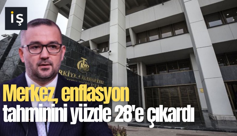 Merkez, enflasyon tahminini yüzde 28'e çıkardı