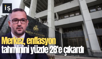 Merkez, enflasyon tahminini yüzde 28'e çıkardı