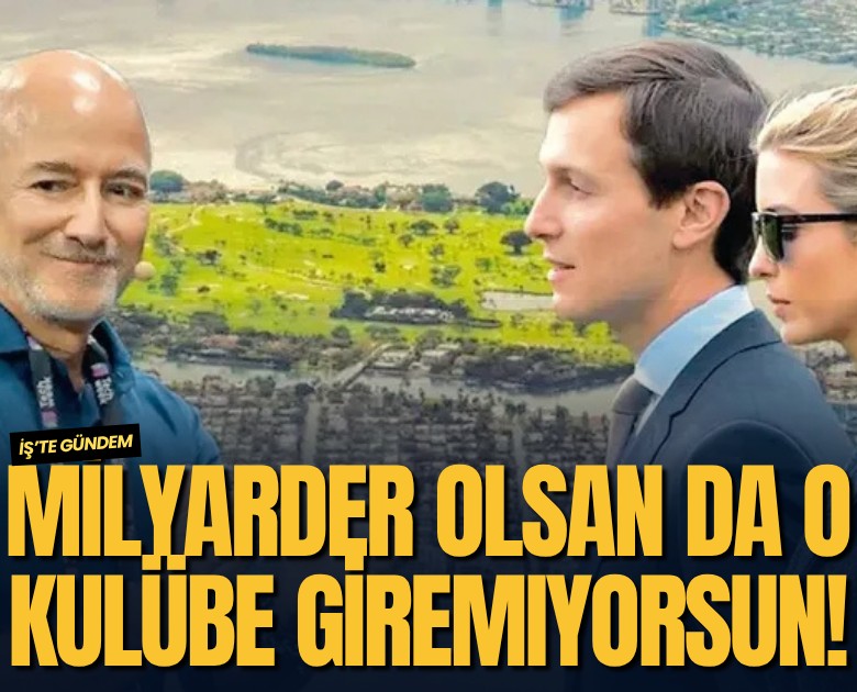 Milyarder olsan da o kulübe giremiyorsun!