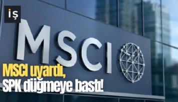 MSCI uyardı, SPK düğmeye bastı!