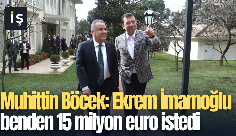 Muhittin Böcek: Ekrem İmamoğlu benden 15 milyon euro istedi