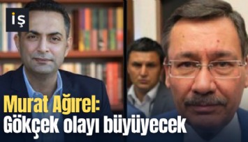 Murat Ağırel: Gökçek olayı büyüyecek