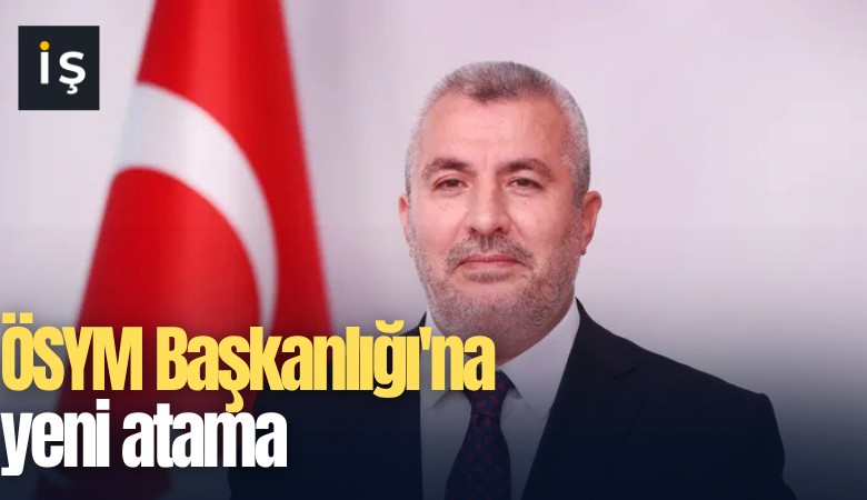 ÖSYM Başkanlığı'na yeni atama
