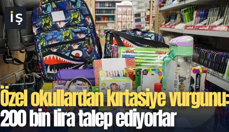 Özel okullardan kırtasiye vurgunu: 200 bin lira talep ediyorlar