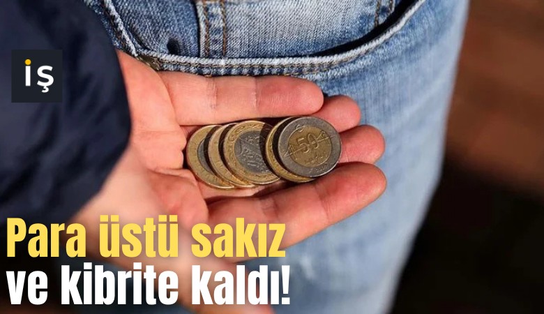 Para üstü sakız ve kibrite kaldı!