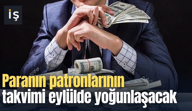 Paranın patronlarının takvimi eylülde yoğunlaşacak