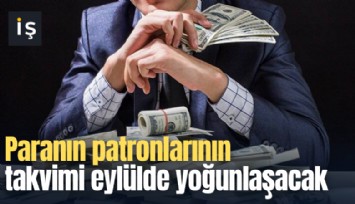 Paranın patronlarının takvimi eylülde yoğunlaşacak