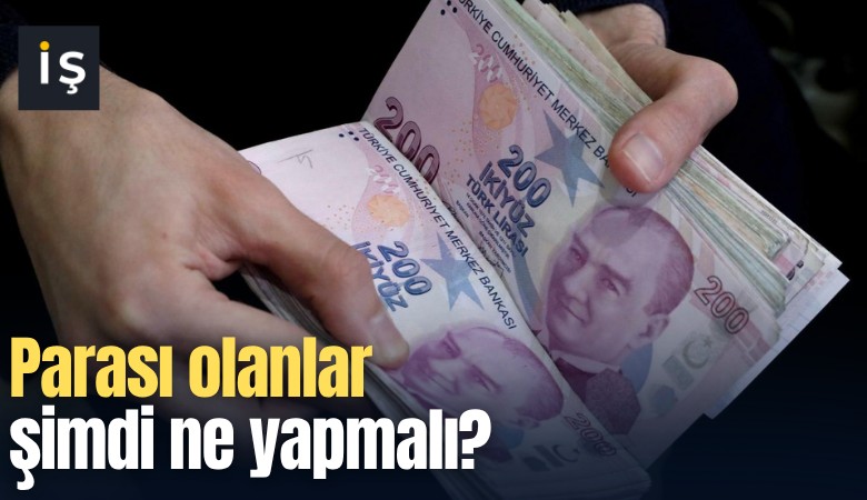 Parası olanlar şimdi ne yapmalı?