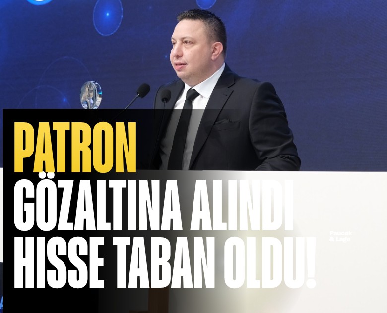 Patron gözaltına alındı hisse taban oldu!