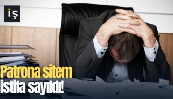 Patrona sitem istifa sayıldı!