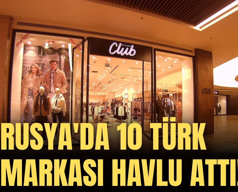 Rusya'da 10 Türk markası havlu attı!