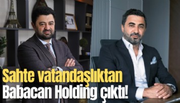 Sahte vatandaşlıktan Babacan Holding çıktı!