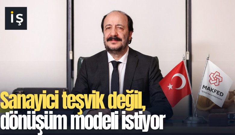 Sanayici teşvik değil, dönüşüm modeli istiyor