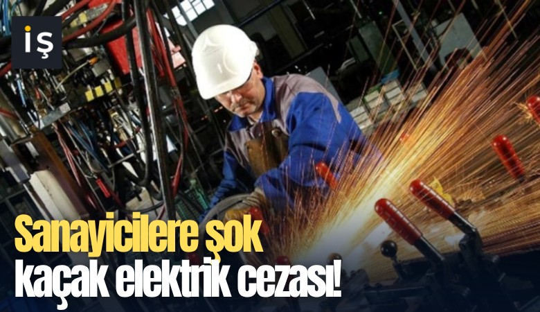 Sanayicilere şok kaçak elektrik cezası!