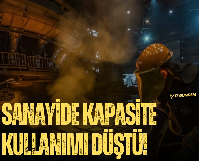Sanayide kapasite kullanımı düştü!