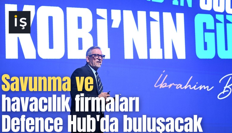 Savunma ve havacılık firmaları Defence Hub'da buluşacak