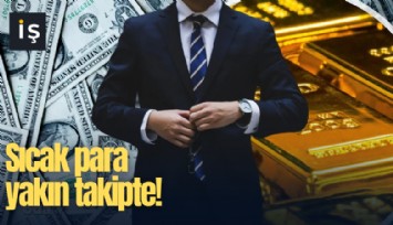 Sıcak para yakın takipte!