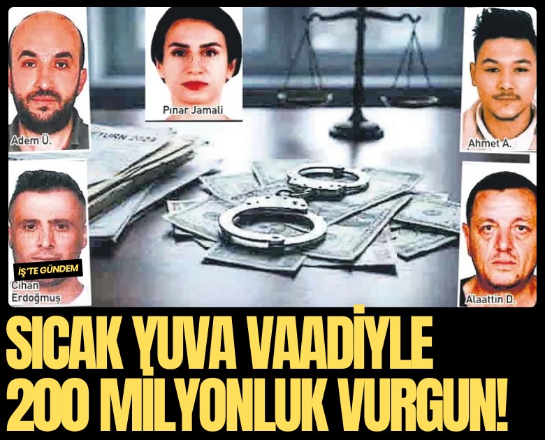 Sıcak yuva vaadiyle 200 milyonluk vurgun!