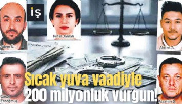 Sıcak yuva vaadiyle 200 milyonluk vurgun!