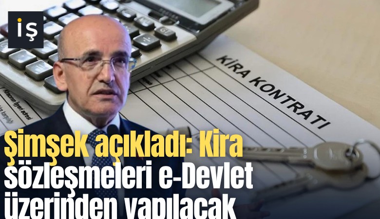 Şimşek açıkladı: Kira sözleşmeleri e-Devlet üzerinden yapılacak