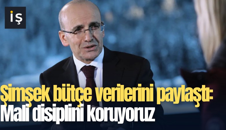 Şimşek bütçe verilerini paylaştı: Mali disiplini koruyoruz