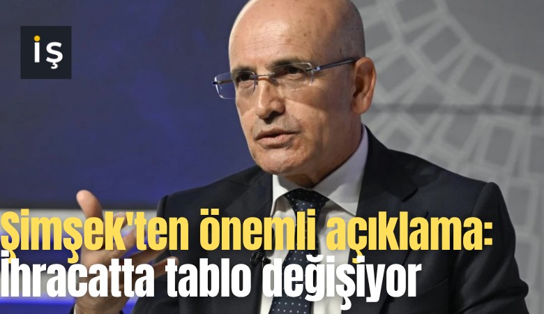 Şimşek'ten önemli açıklama: İhracatta tablo değişiyor