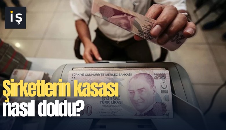 Şirketlerin kasası nasıl doldu?