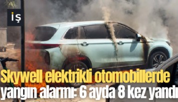 Skywell elektrikli otomobillerde yangın alarmı: 6 ayda 8 kez yandı