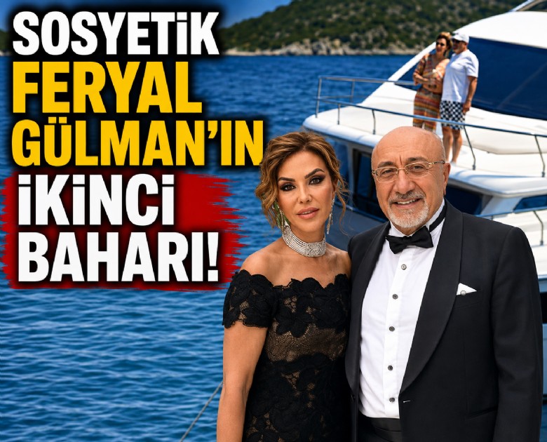Sosyetik Feryal Gülman'ın ikinci baharı!