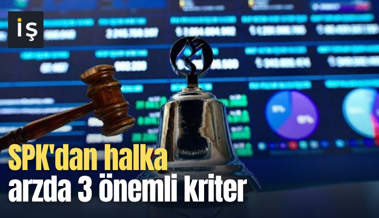 SPK'dan halka arzda 3 önemli kriter