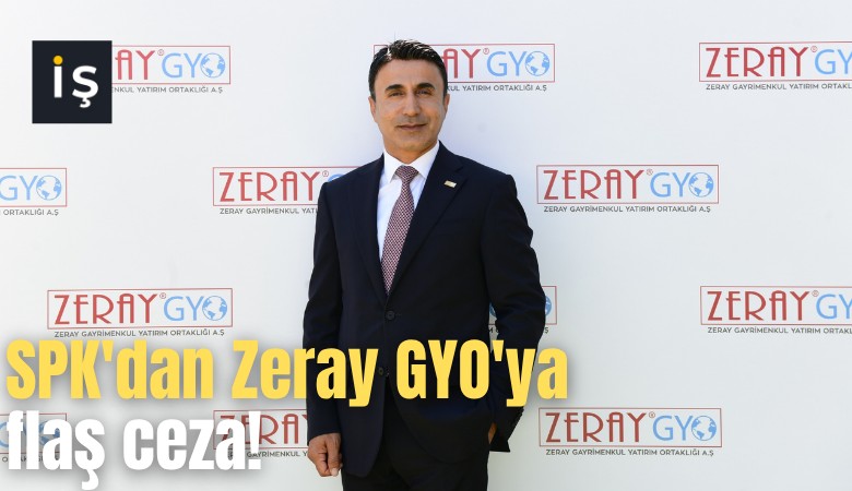 SPK'dan Zeray GYO'ya flaş ceza!