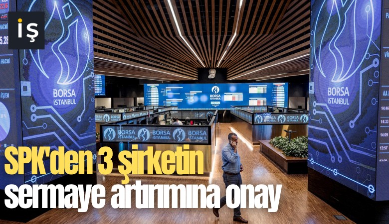 SPK'den 3 şirketin sermaye artırımına onay