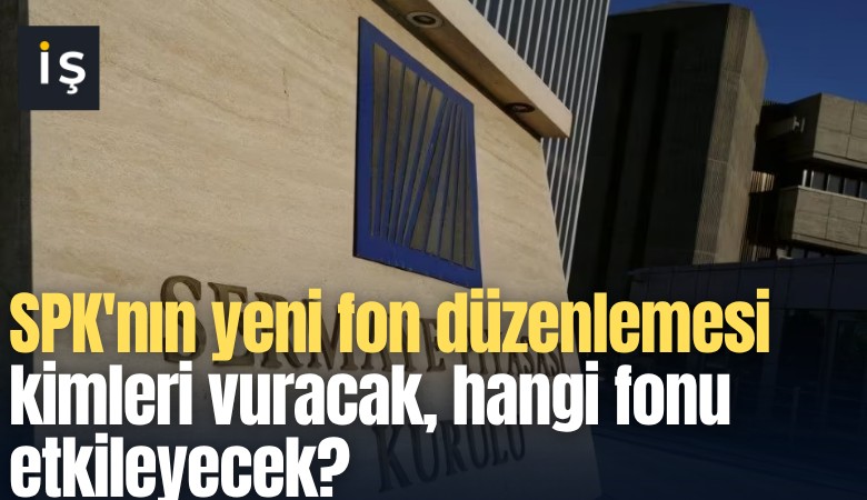 SPK'nın yeni fon düzenlemesi kimleri vuracak, hangi fonu etkileyecek?