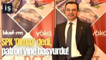 SPK 'Olmaz' dedi, patron yine başvurdu!