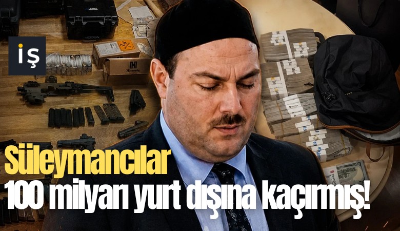 Süleymancılar 100 milyarı yurt dışına kaçırmış!